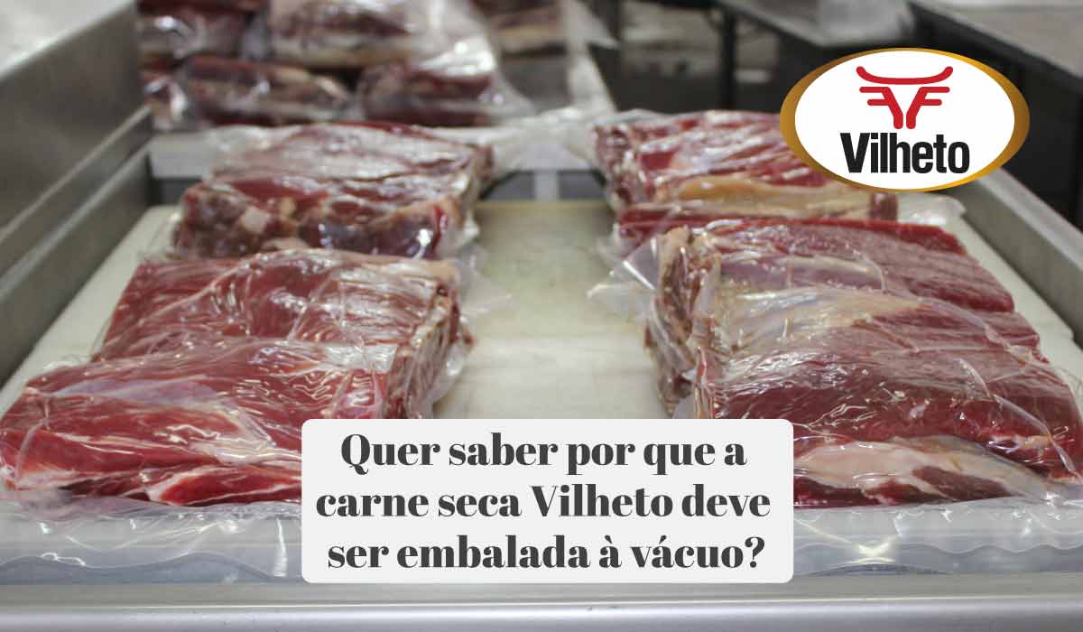 Quer saber por que a carne seca Vilheto deve ser embalada à vácuo?
