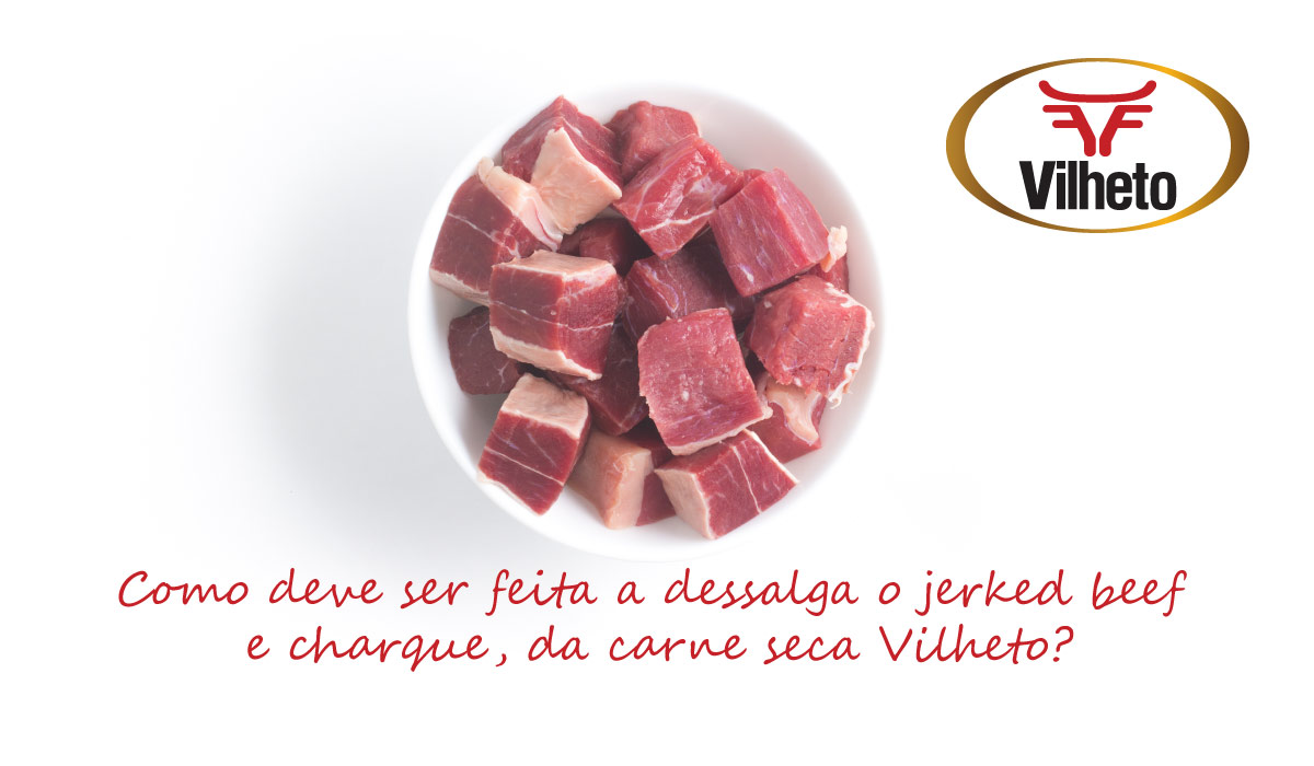 Como deve ser feita a dessalga o jerked beef e charque, da carne seca Vilheto?