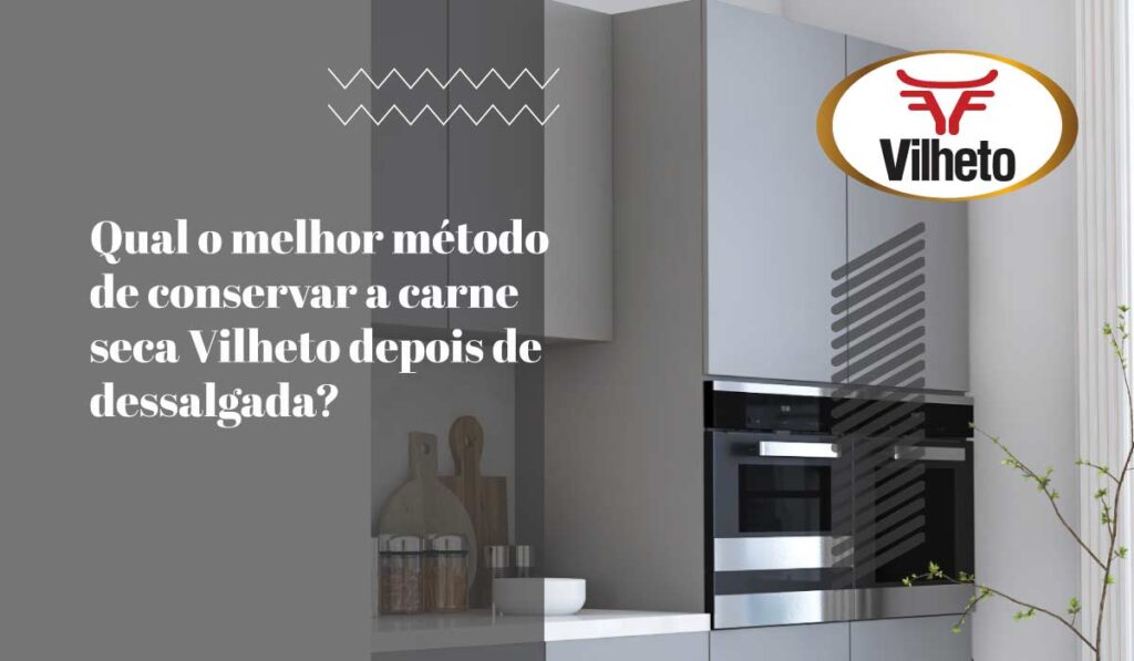 Qual o melhor método de conservar a carne seca Vilheto depois de dessalgada?