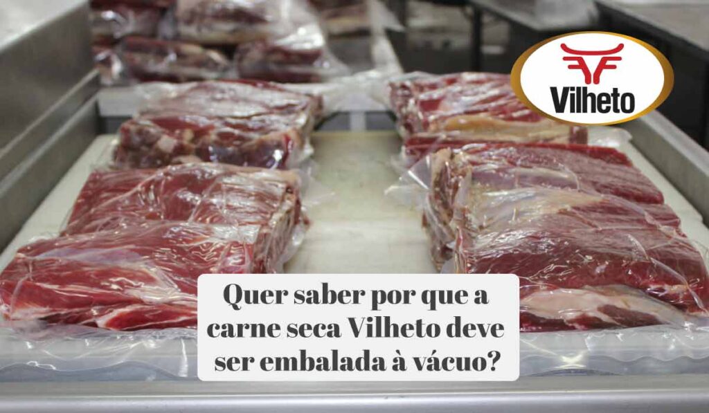 Quer saber por que a carne seca Vilheto deve ser embalada à vácuo?