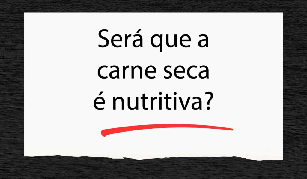Será que a carne seca é nutritiva?